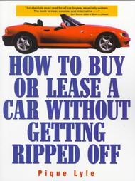 How to Buy or Lease a Car Without Getting Ripped Off by Pique Lyle (1999, Paperback, Illustrated)